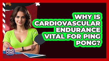 Why Is Cardiovascular Endurance Vital For Ping Pong? - Ping Pong Prodigy