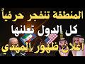 المنطقة تنفجر حرفيا كل الدول تعلنها أعلان ظهور المهدي ايران حرب السعودية الجزيرة