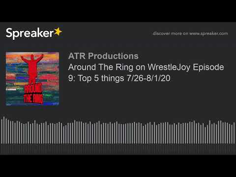 Around The Ring on WrestleJoy Episode 9: Top 5 things 7/26-8/1/20