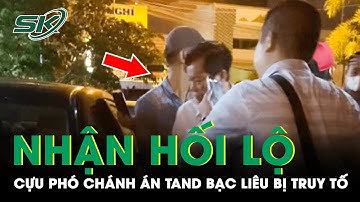 Tống “Tiền – Tình” Nữ Bị Cáo, Nguyên Phó Chánh Án TAND Tỉnh Bạc Liêu Bị Truy Tố | SKĐS
