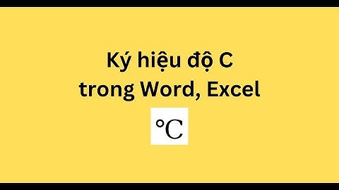 CÁCH VIẾT KÝ HIỆU ĐỘ C TRONG WORD, EXCEL