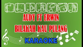 Audy Ft Erwin Bilakah Kau Pulang Karaoke