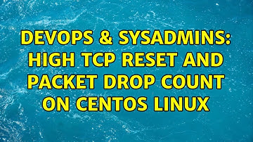DevOps & SysAdmins: High TCP reset and packet drop count on CentOS Linux