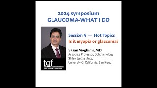 TGF Symposium Session 4b - Is it Myopia or Glaucoma: Sasan Moghimi, MD
