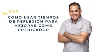 Cómo Aprender A Predicar (cómo la reflexión te ayuda a mejorar como predicador)