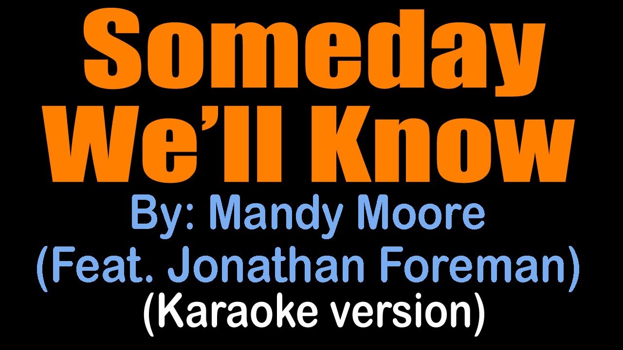 SOMEDAY WE'LL KNOW - Mandy Moore (Feat. Jonathan Foreman) (karaoke version)