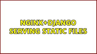 nginx+django serving static files (2 Solutions!!)
