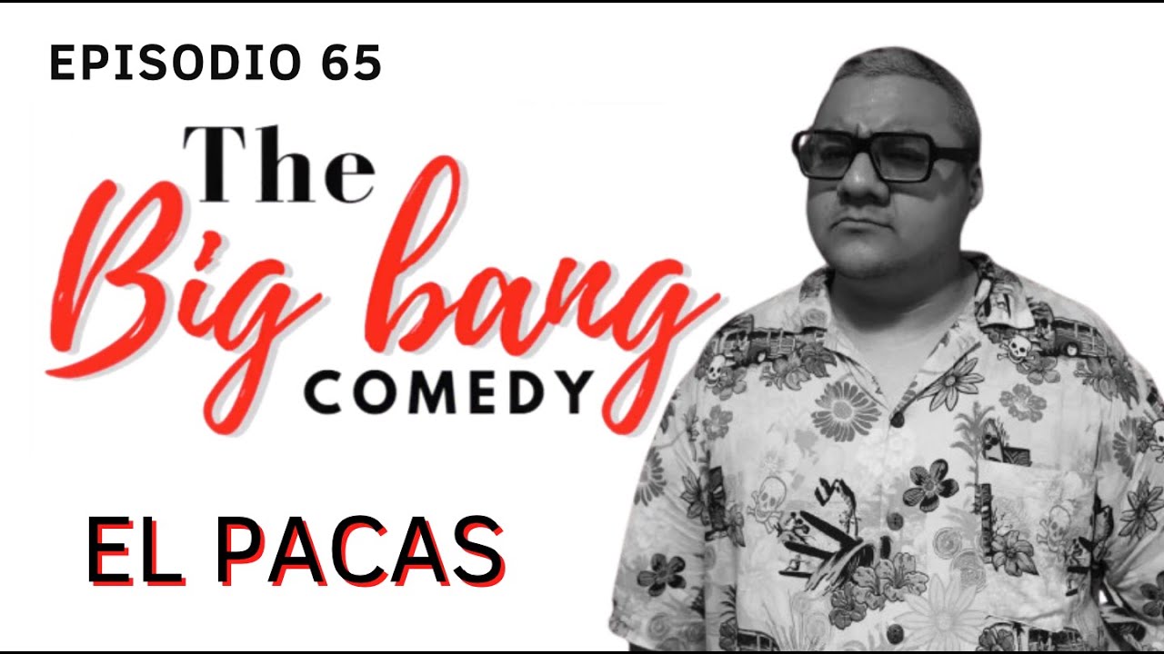The big bang comedy - Ep 65 El Pacas