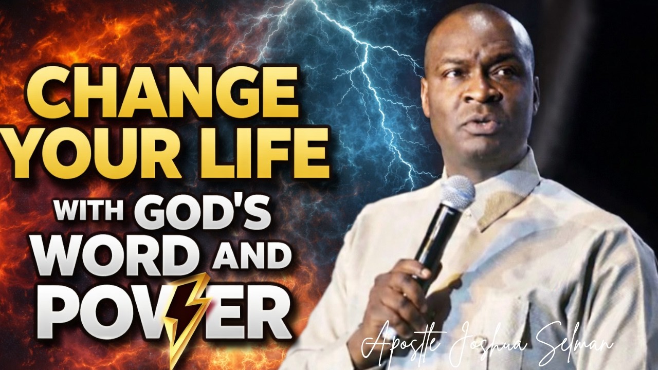 CHANGE YOUR LIFE WITH GOD'S WORD AND POWER - APOSTLE JOSHUA SELMAN