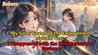 Reborn My Sister Snatched The Enlargement System I Disappeared With The Miniaturization System