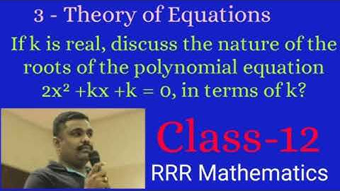 Class: 12 If k is real, discuss the nature of the roots of the polynomial equation 2x² +kx + k = 0.