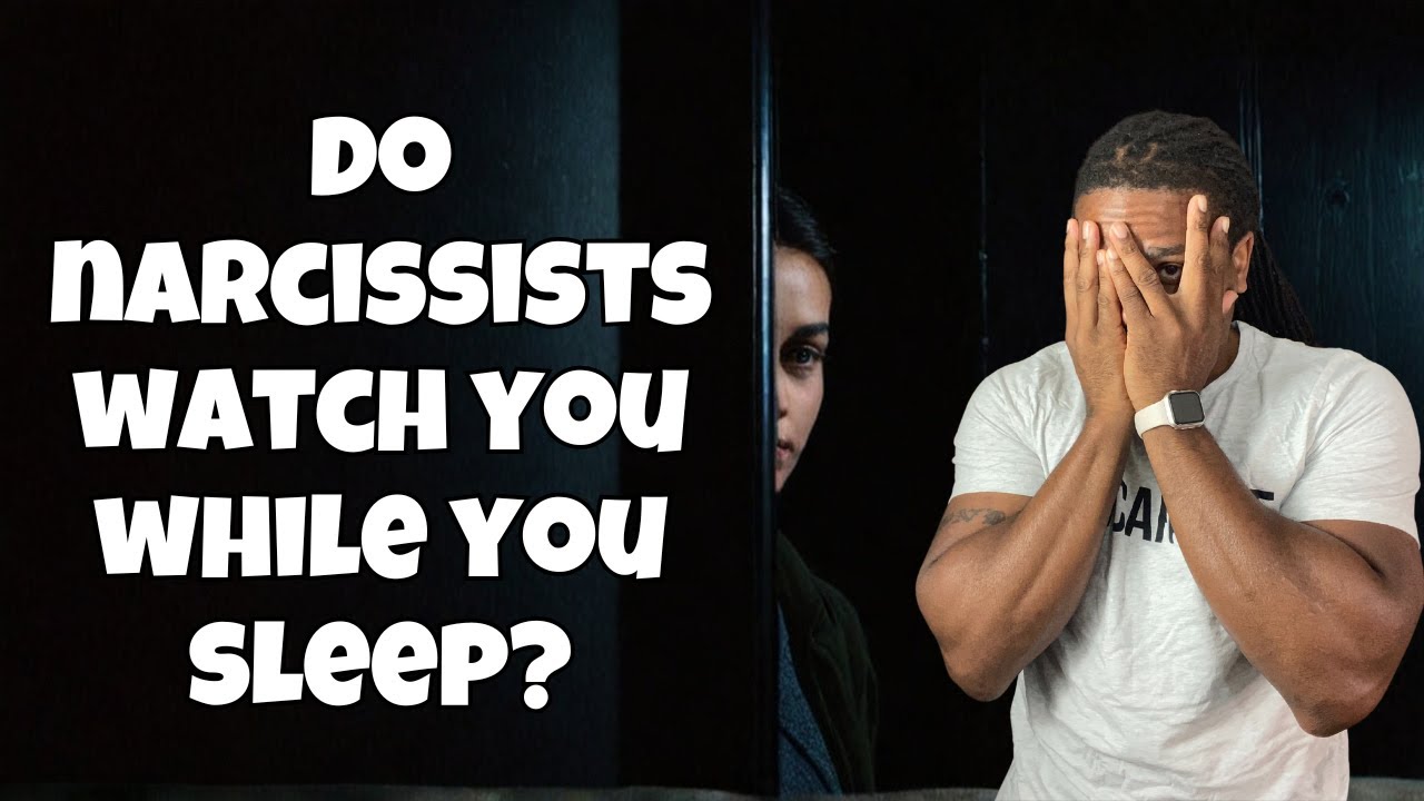 Do Narcissists ever WATCH you while you SLEEP?