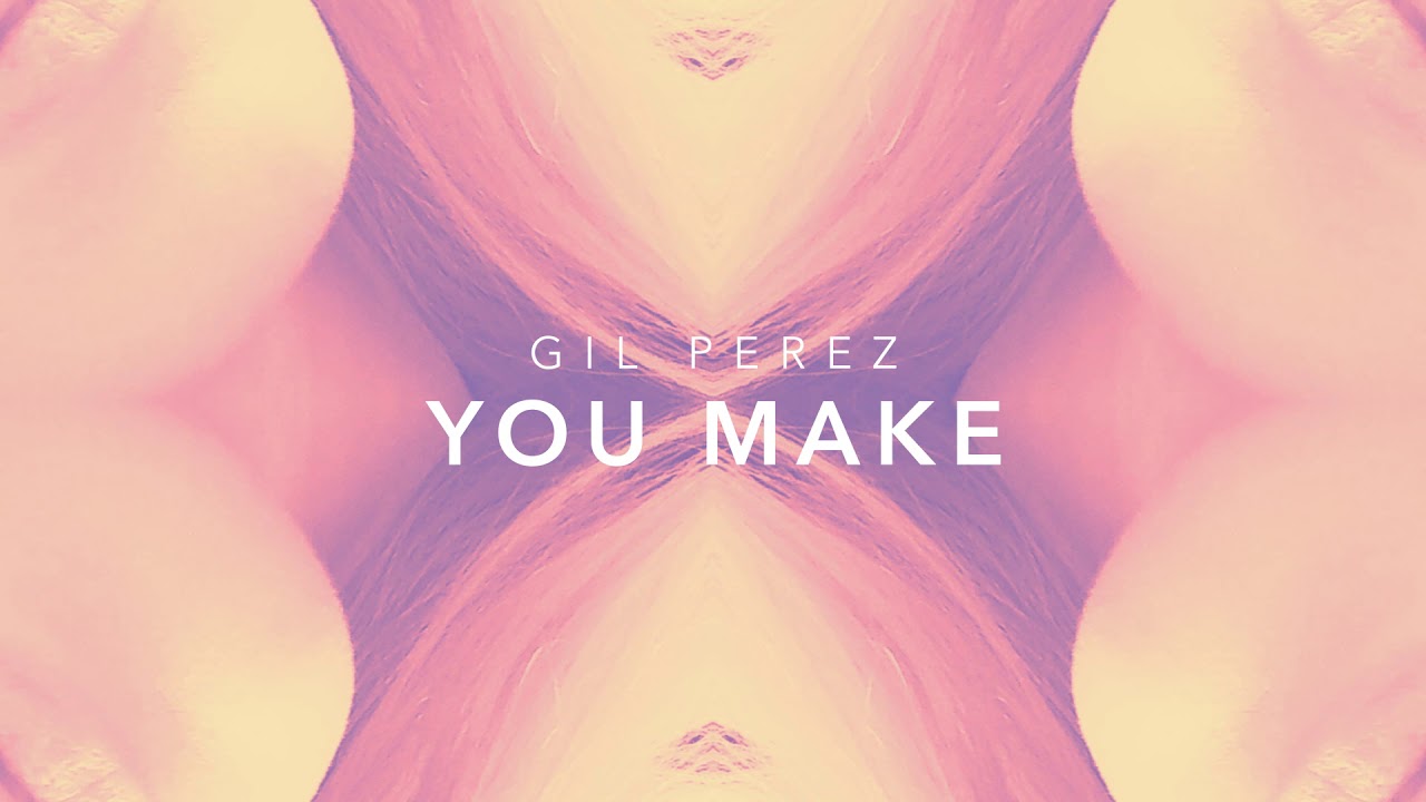 Watch Gil Perez - You Make on YouTube Watch Gil Perez - You Make on YouTube