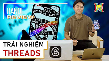 Threads - Mạng xã hội mới của Meta có gì đặc biệt | HANOI Review