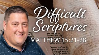Difficult Scriptures // Matthew 15 21-28