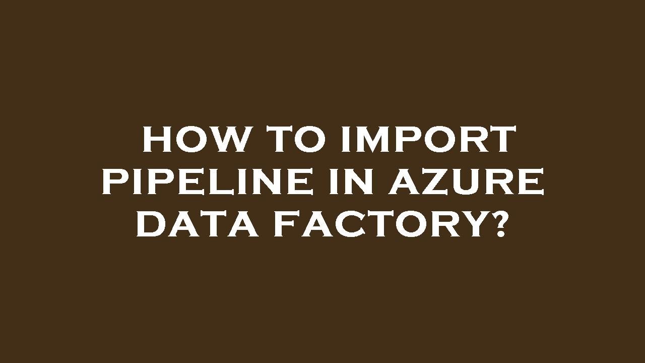 How to import pipeline in azure data factory? - YouTube