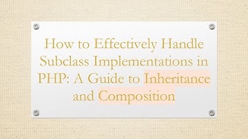 How to Effectively Handle Subclass Implementations in PHP: A Guide to Inheritance and Composition