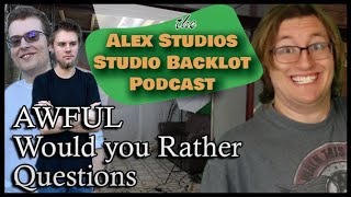 AWFUL Would you Rather Questions - The Alex Studios, Studio Backlot Podcast