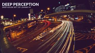 Deep Perception | Deep House Set | 2018 Mixed By Johnny M