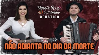 Renata & Juninho - NÃO ADIANTA NO DIA DA MORTE (Acústico) chords