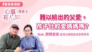 難以給出的父愛，孩子比較愛媽媽嗎？ - 鄧惠文 專訪 蕨類爸爸 臺灣父親權益協會理事長 -【心事有人知】20240510