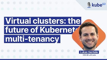 Virtual clusters: the future of Kubernetes multi-tenancy, with Lukas Gentele | KubeFM