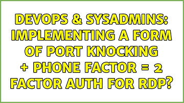 DevOps & SysAdmins: Implementing a form of port knocking + Phone Factor = 2 Factor auth for RDP?
