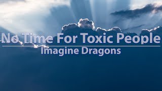 Imagine Dragons - No Time For Toxic People (Lyrics) - Audio at 192khz, 4k Video