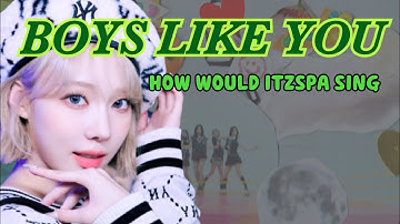 How would ITZSPA sing Boys Like You [ITZY] (distribution)