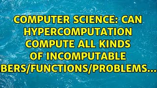 Can hypercomputation compute all kinds of incomputable numbers/functions/problems...etc
