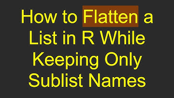 How to Flatten a List in R While Keeping Only Sublist Names