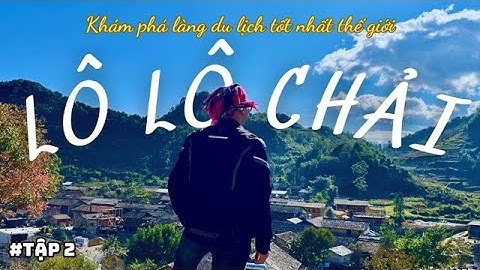 Tập 2: Chinh phục đèo Mã Pí Lèng & Khám phá Lô Lô Chải - ngôi làng du lịch tốt nhất thế giới 2025