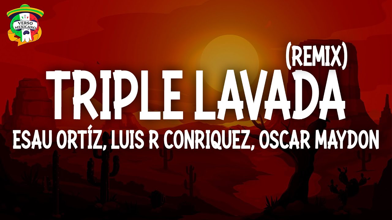 Esau Ortíz, Luis R Conriquez, Oscar Maydon, Alemán, Victor Mendivil - Triple Lavada (Remix) (Letra)