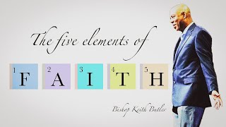 The 5 Elements of Faith | Bishop Keith Butler | May 15, 2022