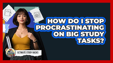 How Do I Stop Procrastinating On Big Study Tasks? - Ultimate Study Hacks