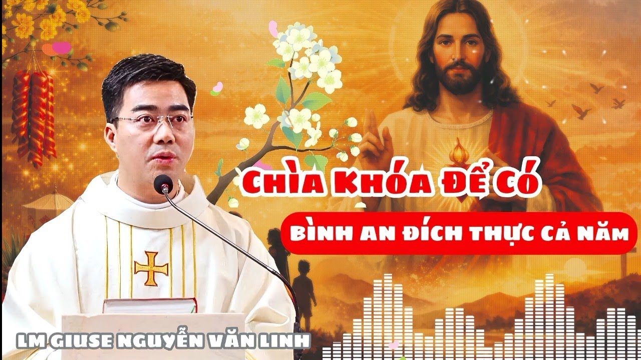 CHÌA KHOÁ ĐỂ CÓ BÌNH AN ĐÍCH THỰC CẢ NĂM -Bài Giảng rất ý nghĩa mùng 1 tết -Lm Giuse Nguyễn Văn Linh