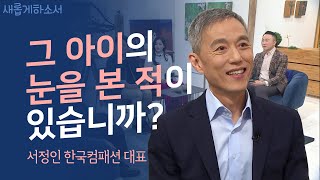 죄의 굴레를 벗자 세상이 보였다ㅣ새롭게하소서ㅣ서정인 한국컴패션 대표