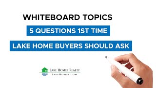 Whiteboard Topics: 5 Questions First Time Lake Home Buyers Should Ask