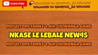 Nkase Le Lebale New45  Reflectors Family U0026 Ahi Chuwanga Gang