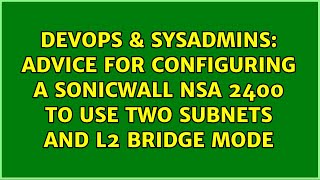 Advice for configuring a SonicWALL NSA 2400 to use two subnets and L2 Bridge Mode Profile