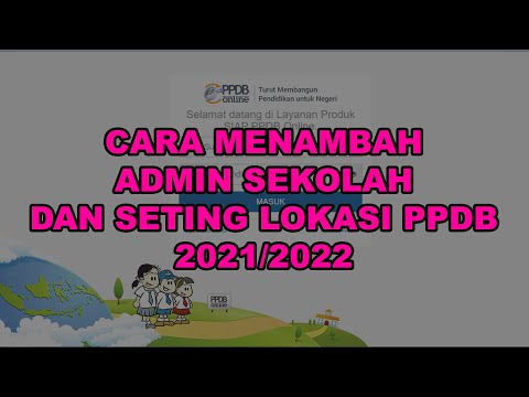 Untuk Operator Cara menambah admin sekolah dan seting lokasi map sekolah PPDB 2021/2022