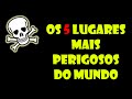 CONHEÇA OS 5 LUGARES MAIS PERIGOSOS DO MUNDO