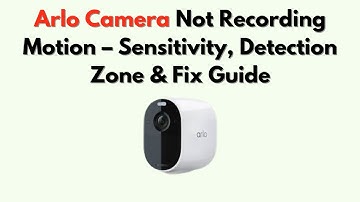 Arlo Camera Not Recording Motion – Sensitivity, Detection Zone & Fix Guide