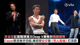 ✨現場實況：許志安紅館騷🎤頭場大Deep V兼除衫晒麒麟臂💪🏻Eason驚喜拖手合唱 👬🏻爆初見安仔錄《男人最痛》打冷震｜Viu1現場實況