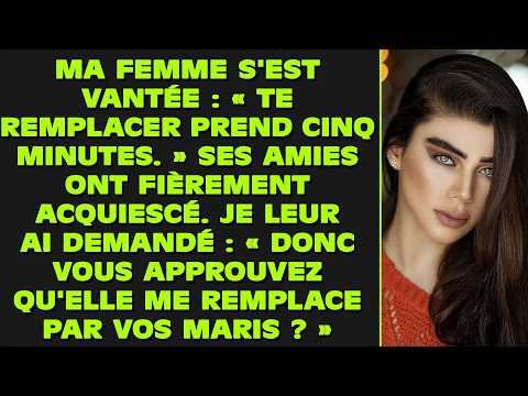 Ma femme s'est vantée : « Te remplacer prend cinq minutes. » Ses amies ont fièrement acquiescé. J'ai