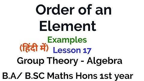 Order of an element in a Group - Examples - In Hindi - In group Theory - Lesson 17