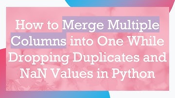 How to Merge Multiple Columns into One While Dropping Duplicates and NaN Values in Python