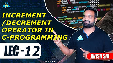 Lect.#12 Increment/decrement operator in C Programming || by Anish Sir