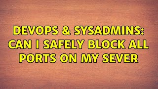 DevOps & SysAdmins: Can i safely block all ports on my sever (3 Solutions!!) Details