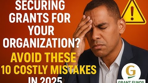 Securing Grants for Your Organization? Avoid These 10 Costly Mistakes in 2025